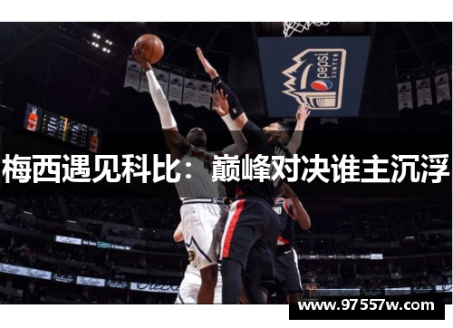 梅西遇见科比：巅峰对决谁主沉浮